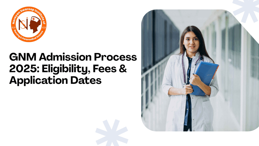 GNM Admission Process 2025: Eligibility, Fees & Application Dates