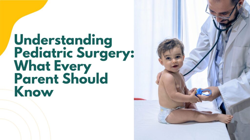 Understanding Pediatric Surgery: What Every Parent Should Know